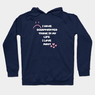 I Have Disappointed Those In My Life I Love Most Hoodie